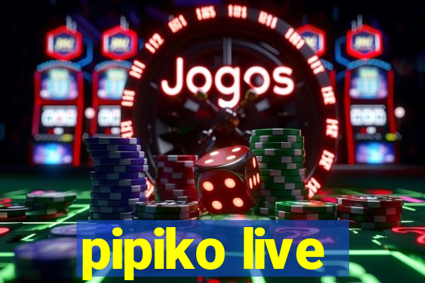 pipiko live